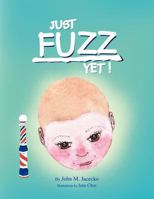 Just Fuzz Yet! 1450053076 Book Cover