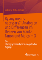 By Any Means Necessary? - Analogien Und Differenzen Im Denken Von Frantz Fanon Und Malcolm X: Ein Ethnopsychoanalytisch-Biografischer Zugang 3658411864 Book Cover