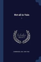 Not All In Vain, Volume 1 1377026612 Book Cover