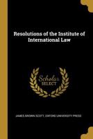 Resolutions of the Institute of International Law Dealing With the Law of Nations, With an Historical Introduction and Explanatory Notes; 0526776226 Book Cover