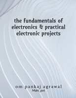 The fundamentals of electronics and practical electronic projects: Electronic Components B0GYT3FGPR Book Cover