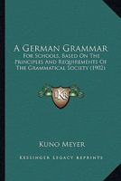 A German Grammar: For Schools, Based On The Principles And Requirements Of The Grammatical Society 1436728851 Book Cover