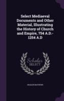 Select mediaeval documents and other material illustrating the history of church and empire, 754 A.D.-1254 A.D 9353951283 Book Cover