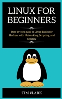 Linux for Beginners: Step-by-step guide to Linux Basics for Hackers with Networking, Scripting, and Security 1802264477 Book Cover