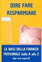 Dire Fare Risparmiare - Le regole base della finanza personale dalla A alla Z: (per non esperti) (Genitori in crescita) (Italian Edition) B0H6F8FWYQ Book Cover