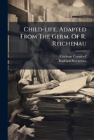 Child-life, Adapted From The Germ. Of R. Reichenau 1175656372 Book Cover