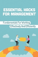 Essential Hacks For Management: Fundamentals For Working Effectively And Efficiently: Workplace Behavior B09BYBJ5DJ Book Cover