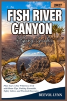 Fish River Canyon Hiking Guide 2027: Plan Your 5-Day Wilderness Trek with Route Tips, Packing Essentials, Safety Advice, and Practical Itineraries B0HGPJHVP5 Book Cover