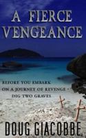 A Fierce Vengeance: "Before you embark on a journey of revenge, dig two graves." 0985885440 Book Cover