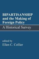 BIPARTISANSHIP and the Making of Foreign Policy: A Historical Survey 1462844375 Book Cover