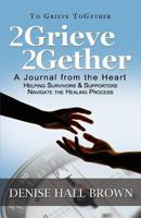 2Grieve 2Gether: A Journal from the Heart Helping Survivors and Supporters Navigate the Healing Process 0983317003 Book Cover