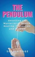 The Pendulum: Unveiling the Mysteries of Health, Healing, Divination, and Wisdom B0CKSWSNJX Book Cover