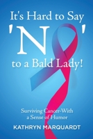 It's Hard to Say 'No' to a Bald Lady!: Surviving Cancer-With a Sense of Humor 1637674171 Book Cover