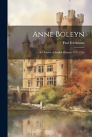 Anne Boleyn: A Chapter of English History, 1527-1536 1022858416 Book Cover