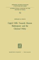 Copp'd Hills Towards Heaven Shakespeare and the Classical Polity (International Archives of the History of Ideas / Archives internationales d'histoire des idées) 902470250X Book Cover