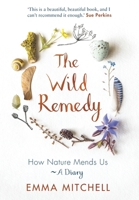 The Wild Remedy: How Nature Mends Us - A Diary 1789292905 Book Cover