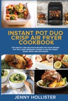Instant Pot Duo Crisp Air Fryer Cookbook: Top Healthy and Delicious Recipes for Your Instant Pot Duo Crisp Pressure Cooker to Air Fry, Roast, Bakes, Broil and Dehydrate 1801727260 Book Cover