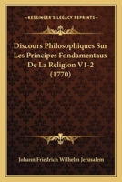 Discours Philosophiques Sur Les Principes Fondamentaux De La Religion V1-2 (1770) 1166064646 Book Cover