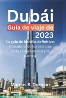 Guía de viaje de Dubái 2023: Su guía de bolsillo definitiva: Descubriendo los secretos de la ciudad del oro y el glamour (Spanish Edition) B0CPCNP9WG Book Cover