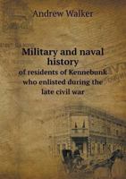 Military and Naval History of Residents of Kennebunk Who Enlisted During the Late Civil War 135937731X Book Cover