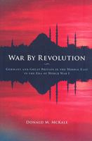 War by Revolution: Germany and Great Britain in the Middle East in the Era of World War I 0873386027 Book Cover