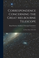 Correspondence Concerning the Great Melbourne Telescope: In Three Parts: 1852-1870 - Primary Source Edition B0BQ1B1XPG Book Cover