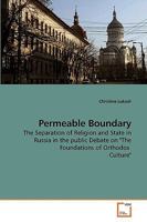Permeable Boundary: The Separation of Religion and State in Russia in the public Debate on "The Foundations of Orthodox Culture" 3639203631 Book Cover