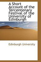 A Short Account of the Tercentenary Festival of the University of Edinburgh 1103544020 Book Cover