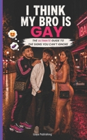 I Think My Bro Is Gay THE ULTIMATE GUIDE TO THE SIGNS YOU CAN'T IGNORE B0H28NM7JK Book Cover