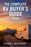 The Complete RV Buyer’s Guide 2025: Everything You Need to Choose, Purchase, and Enjoy Your Perfect Home on Wheels B0FM42XDWM Book Cover