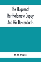 The Huguenot Bartholomew Dupuy and his Descendants 9354415938 Book Cover