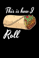 This Is How I Roll: Burrito I Notizbuch I Calepin I Taccuino I Cuaderno I Caderno I Notitieblok I Notatnik I 6x9 I A5 I 120 Pages I Dot Grid I Diary I Sketchbook I Log I Journal I Organizer I For Scho 1671196899 Book Cover