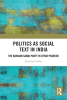 Politics as Social Text in India: The Bahujan Samaj Party in Uttar Pradesh 0367753081 Book Cover
