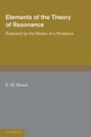 Elements of the Theory of Resonance: Illustrated by the Motion of a Pendulum 1406700738 Book Cover