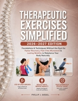 THERAPEUTIC EXERCISES SIMPLIFIED 2026-2027 EDITION: Foundations & Techniques Without the Gym for Faster Recovery, Pain-Free Movement & Lasting Mobility to Rebalance Your Body Naturally. B0HGRDM6CL Book Cover