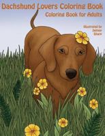 The Dachshund Lovers Coloring Book: Much Loved Dogs and Puppies Coloring Book for Grown Ups 1542862604 Book Cover