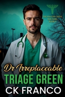 Dr.Irreplaceable | Triage Green: Grumpy Doctor Romance: An Off Limits, Forced Proximity, Grumpy Sunshine Doctor in a Small Town Medical Romance (The Willow Creek Doctors) 197074426X Book Cover