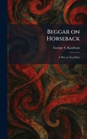 Beggar on Horseback: A Play in Two Parts 1025294424 Book Cover