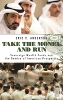 Take the Money and Run: Sovereign Wealth Funds and the Demise of American Prosperity 0313366136 Book Cover