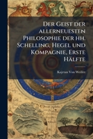 Der Geist Der Allerneuesten Philosophie Der Hh. Schelling, Hegel Und Kompagnie: Eine Uebersetzung Aus Der Schulsprache in Die Sprache Der Welt ; Mit ... Publikum Überhaupt 1148995374 Book Cover