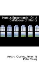 Hortus Epsomensis: Or, A Catalogue of Plants 0469433159 Book Cover