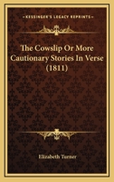 The Cowslip Or More Cautionary Stories In Verse 0548681244 Book Cover