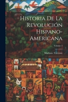 Historia De La Revoluci�n Hispano-Americana; Volume 2 1019667826 Book Cover
