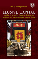Elusive Capital: Merchant Networks, Economic Institutions and Business Practices in Late Imperial China null Book Cover