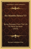 Six Months Hence V3: Being Passages From The Life Of Maria Secretan 0548881243 Book Cover