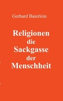 Religionen die Sackgasse der Menschheit 3751949852 Book Cover