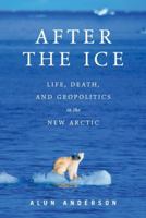 After the Ice: Life, Death and Geopolitics in the New Arctic 0061579076 Book Cover