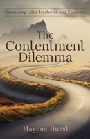 The Contentment Dilemma: Examining Life's Mysteries and Purposes B0C9SLGRVR Book Cover