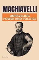 Machiavelli: Unraveling Power and Politics B0DRWF6HMD Book Cover