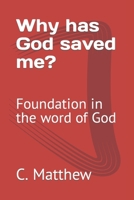 Why has God saved me?: Foundation in the word of God B0BK39T9VK Book Cover